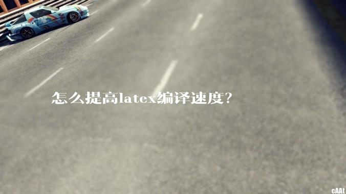 怎么提高latex编译速度？